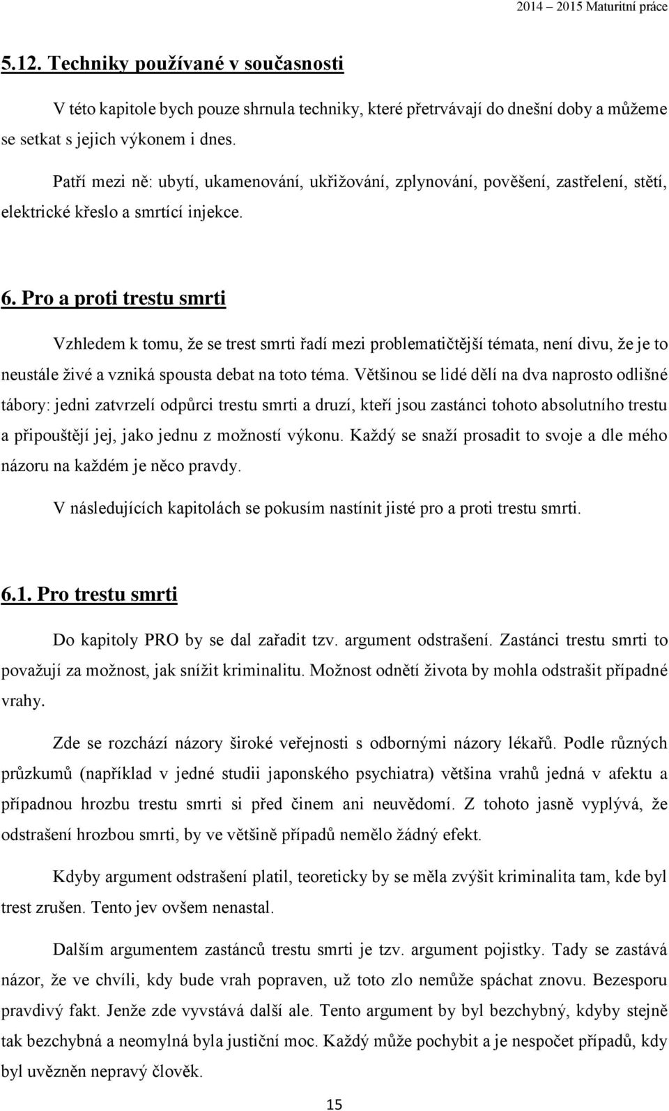 Pro a proti trestu smrti Vzhledem k tomu, že se trest smrti řadí mezi problematičtější témata, není divu, že je to neustále živé a vzniká spousta debat na toto téma.