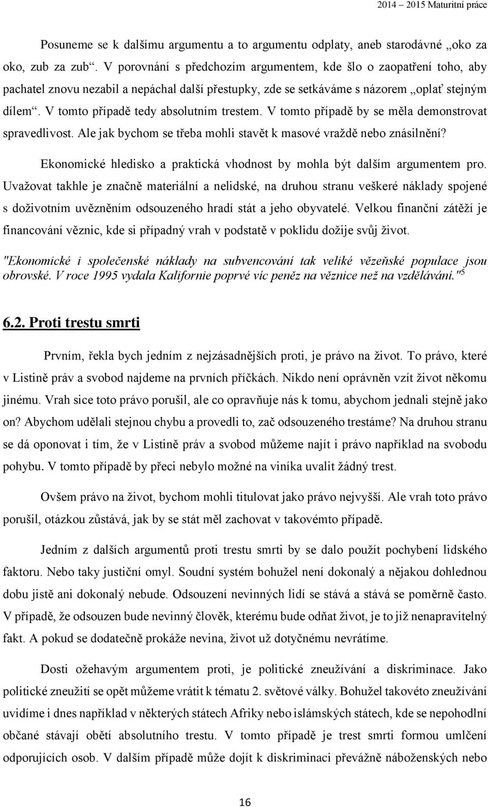 V tomto případě tedy absolutním trestem. V tomto případě by se měla demonstrovat spravedlivost. Ale jak bychom se třeba mohli stavět k masové vraždě nebo znásilnění?