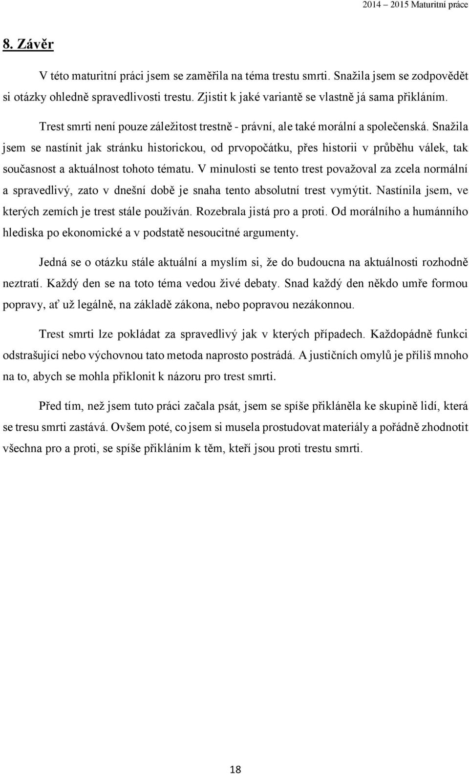 Snažila jsem se nastínit jak stránku historickou, od prvopočátku, přes historii v průběhu válek, tak současnost a aktuálnost tohoto tématu.