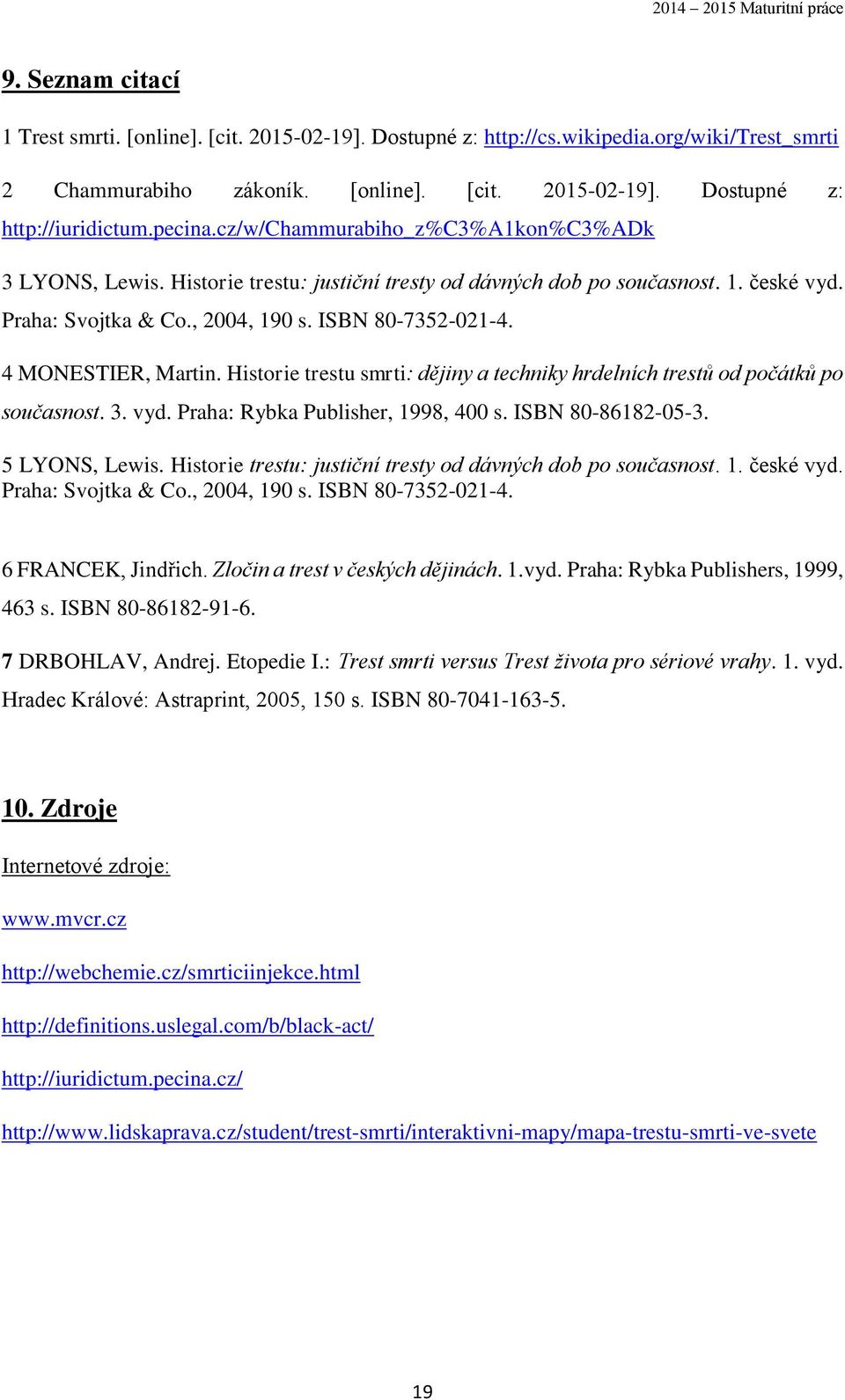 4 MONESTIER, Martin. Historie trestu smrti: dějiny a techniky hrdelních trestů od počátků po současnost. 3. vyd. Praha: Rybka Publisher, 1998, 400 s. ISBN 80-86182-05-3. 5 LYONS, Lewis.