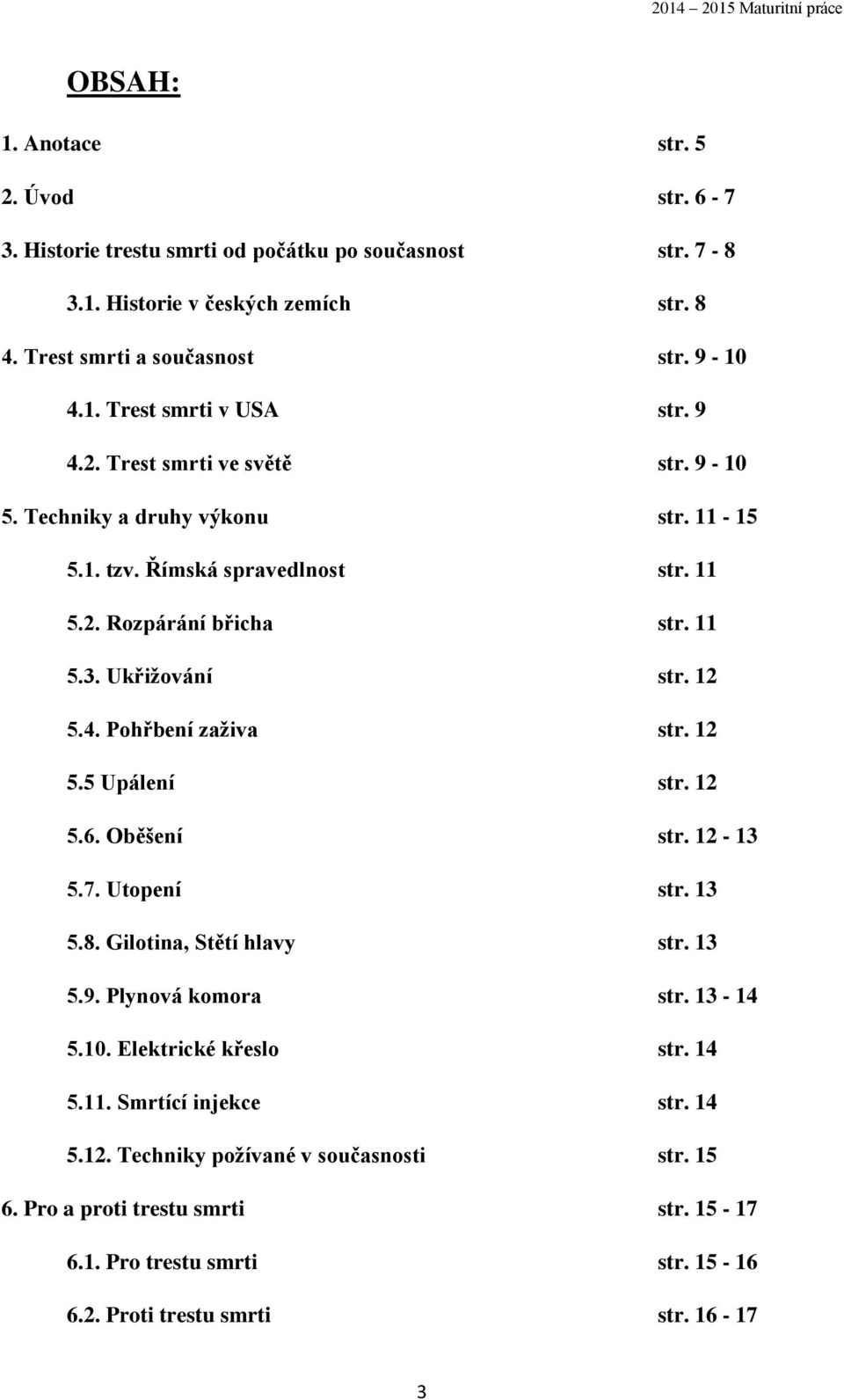 12 5.5 Upálení str. 12 5.6. Oběšení str. 12-13 5.7. Utopení str. 13 5.8. Gilotina, Stětí hlavy str. 13 5.9. Plynová komora str. 13-14 5.10. Elektrické křeslo str. 14 5.11.