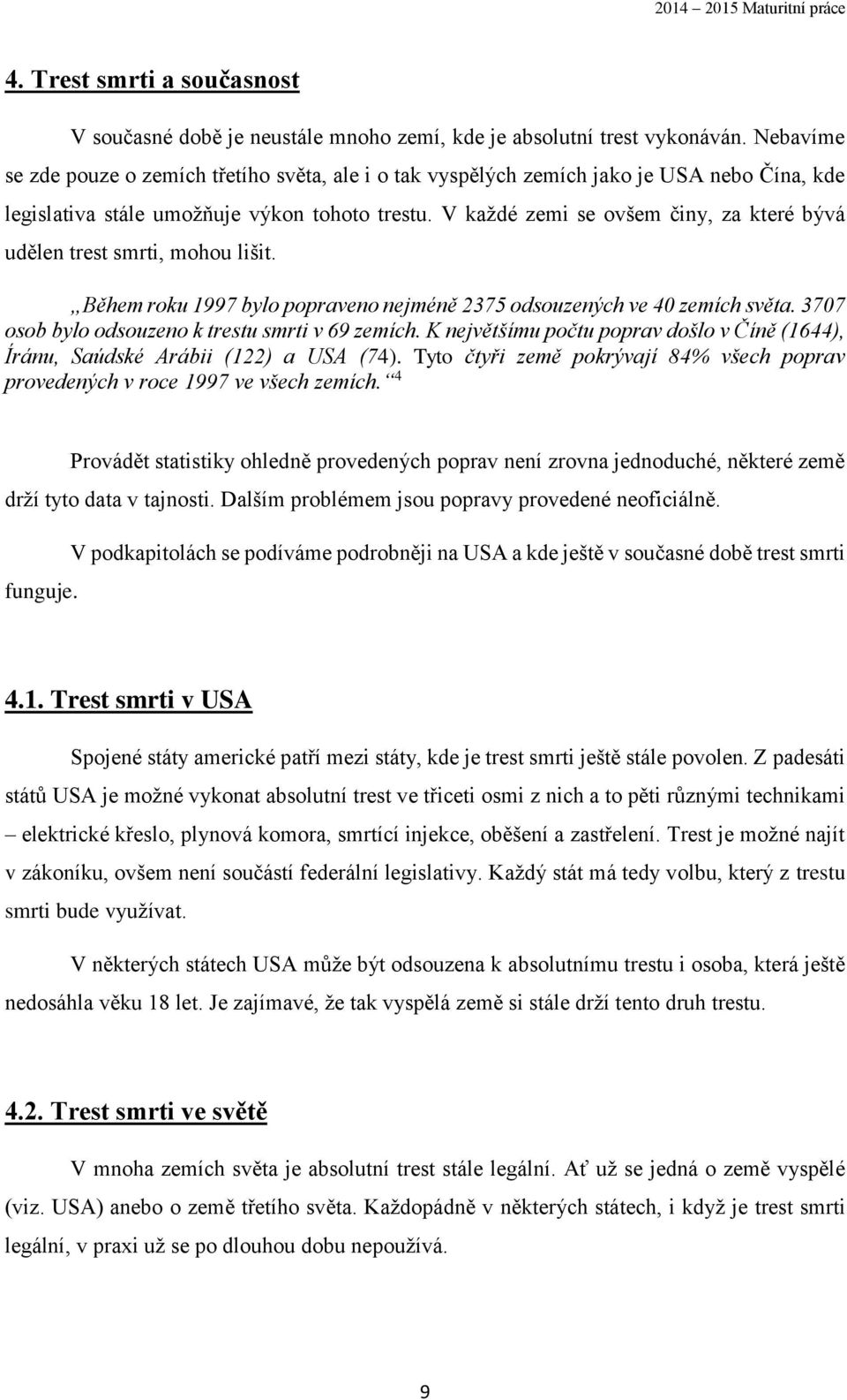 V každé zemi se ovšem činy, za které bývá udělen trest smrti, mohou lišit. Během roku 1997 bylo popraveno nejméně 2375 odsouzených ve 40 zemích světa.