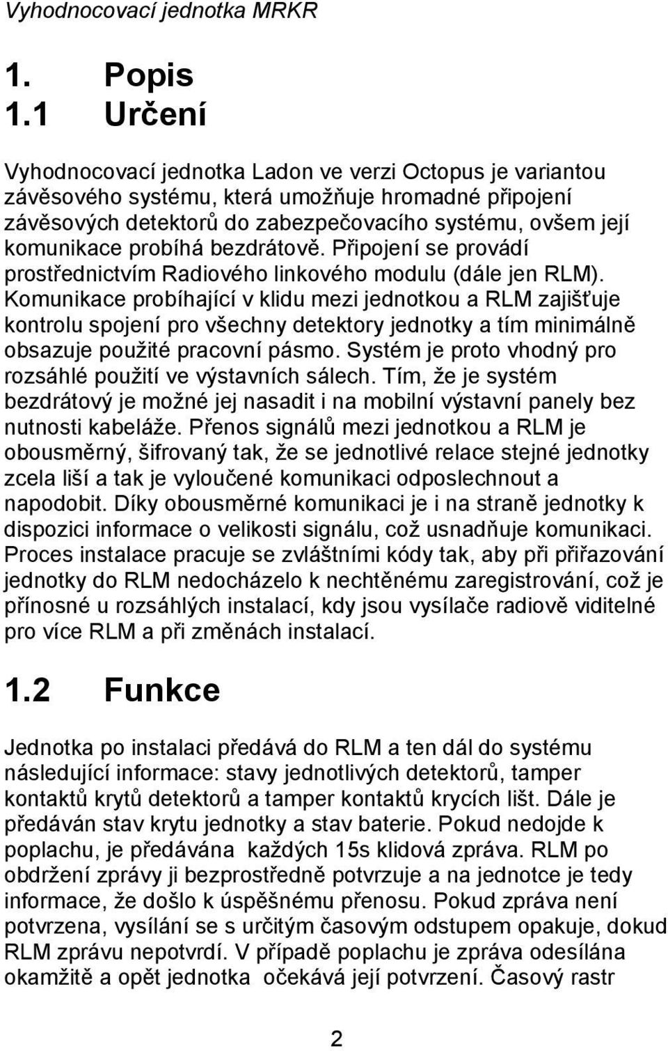 probíhá bezdrátově. Připojení se provádí prostřednictvím Radiového linkového modulu (dále jen RLM).