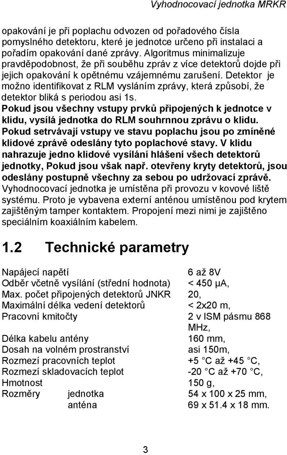 Detektor je možno identifikovat z RLM vysláním zprávy, která způsobí, že detektor bliká s periodou asi 1s.