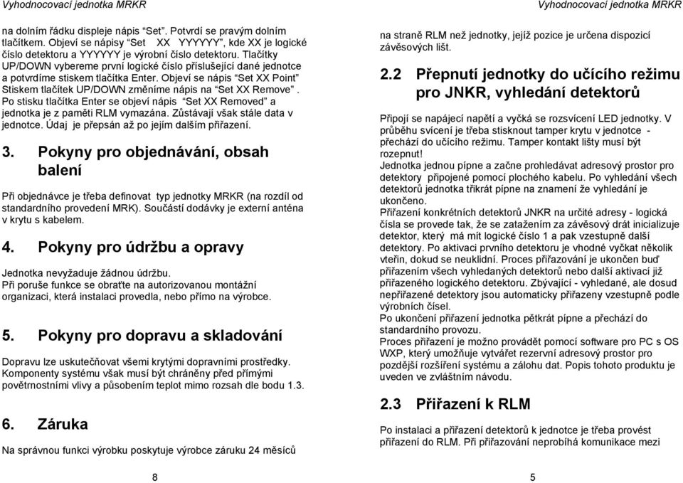 Po stisku tlačítka Enter se objeví nápis Set XX Removed a jednotka je z paměti RLM vymazána. Zůstávají však stále data v jednotce. Údaj je přepsán až po jejím dalším přiřazení. 3.