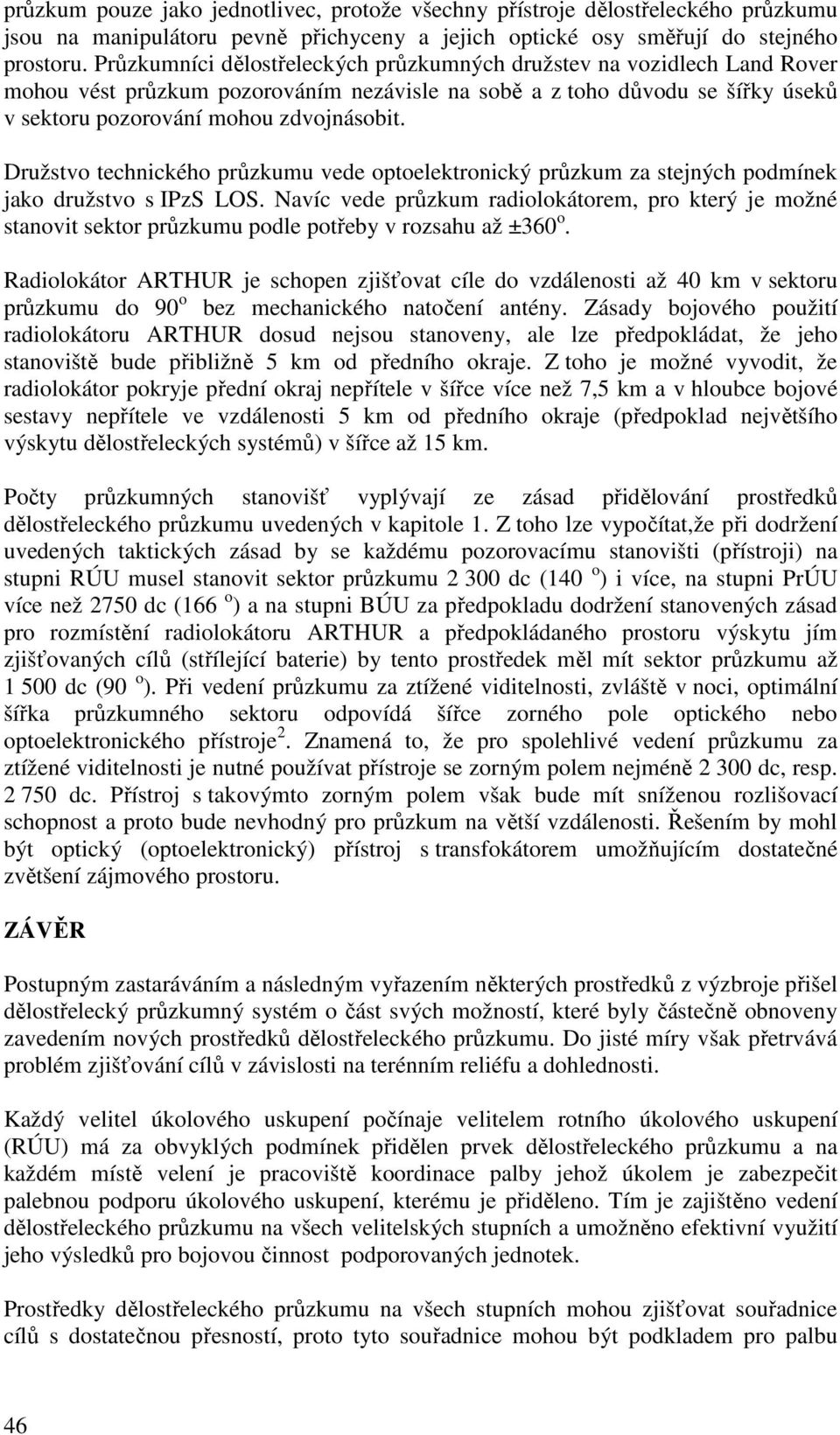 Družstvo technického průzkumu vede optoelektronický průzkum za stejných podmínek jako družstvo s IPzS LOS.