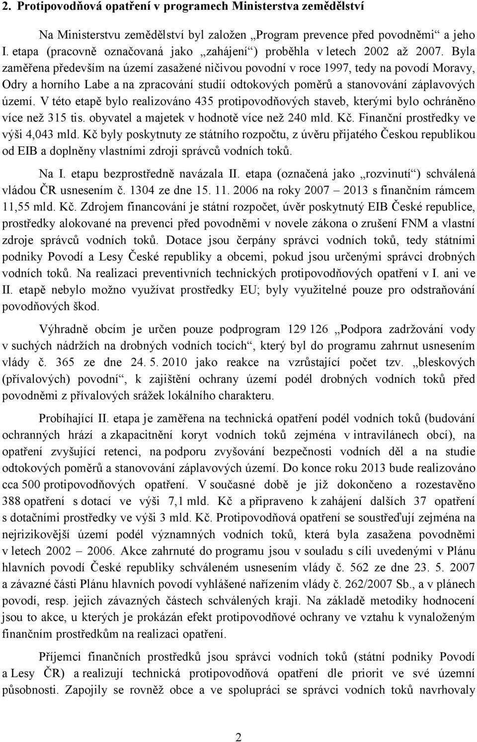 Byla zaměřena především na území zasažené ničivou povodní v roce 1997, tedy na povodí Moravy, Odry a horního Labe a na zpracování studií odtokových poměrů a stanovování záplavových území.