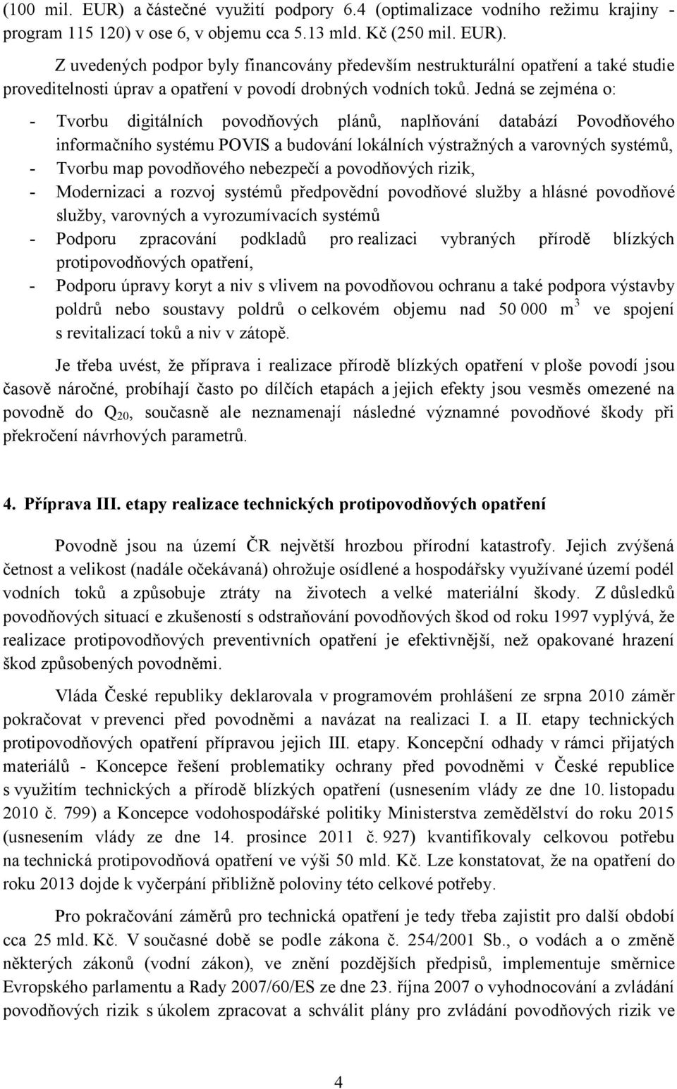 nebezpečí a povodňových rizik, Modernizaci a rozvoj systémů předpovědní povodňové služby a hlásné povodňové služby, varovných a vyrozumívacích systémů Podporu zpracování podkladů pro realizaci