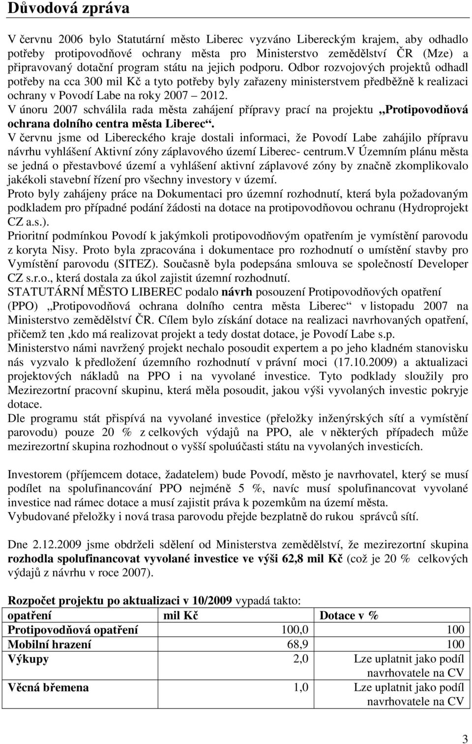 V únoru 2007 schválila rada města zahájení přípravy prací na projektu Protipovodňová ochrana dolního centra města Liberec.