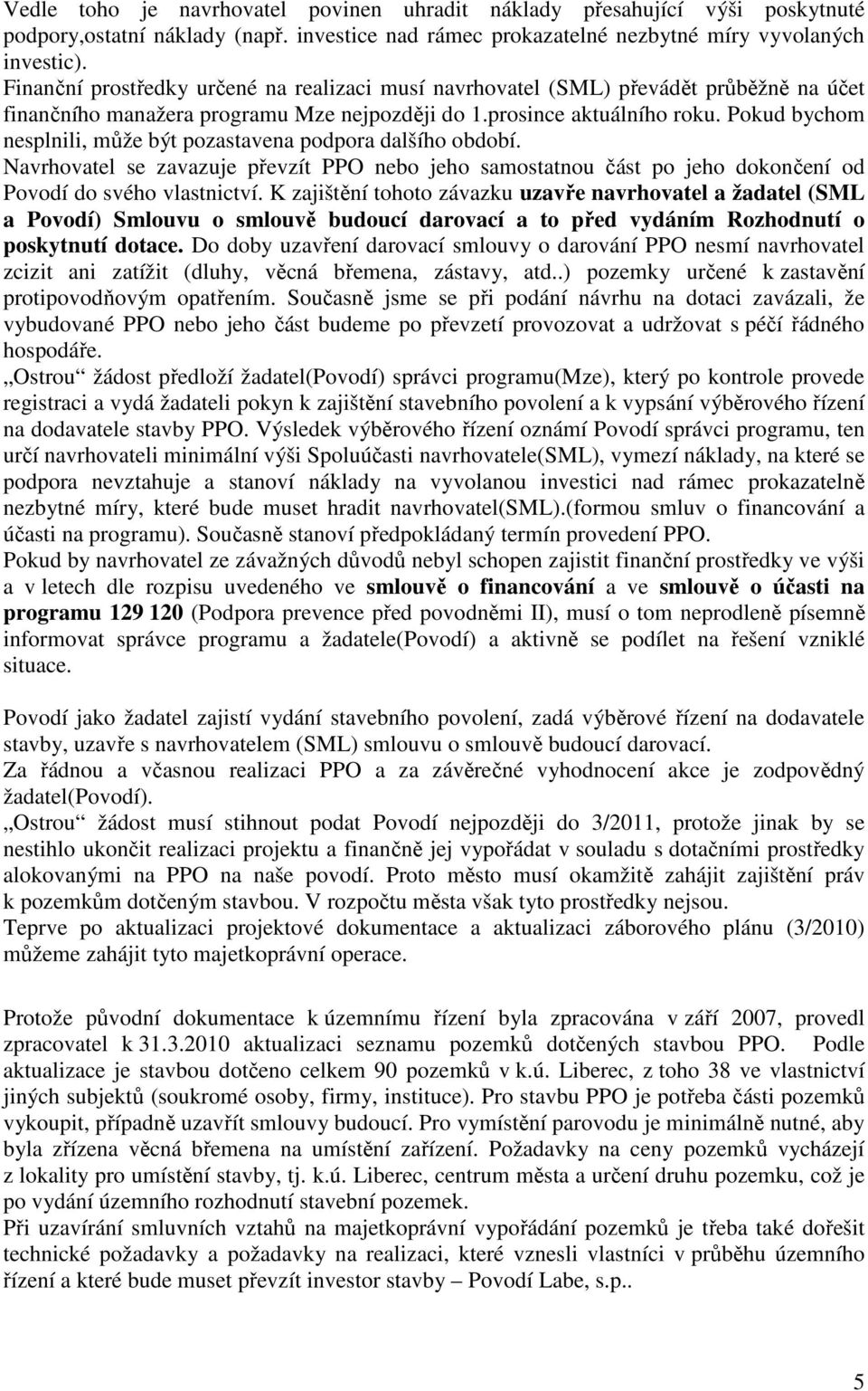 Pokud bychom nesplnili, může být pozastavena podpora dalšího období. Navrhovatel se zavazuje převzít PPO nebo jeho samostatnou část po jeho dokončení od Povodí do svého vlastnictví.