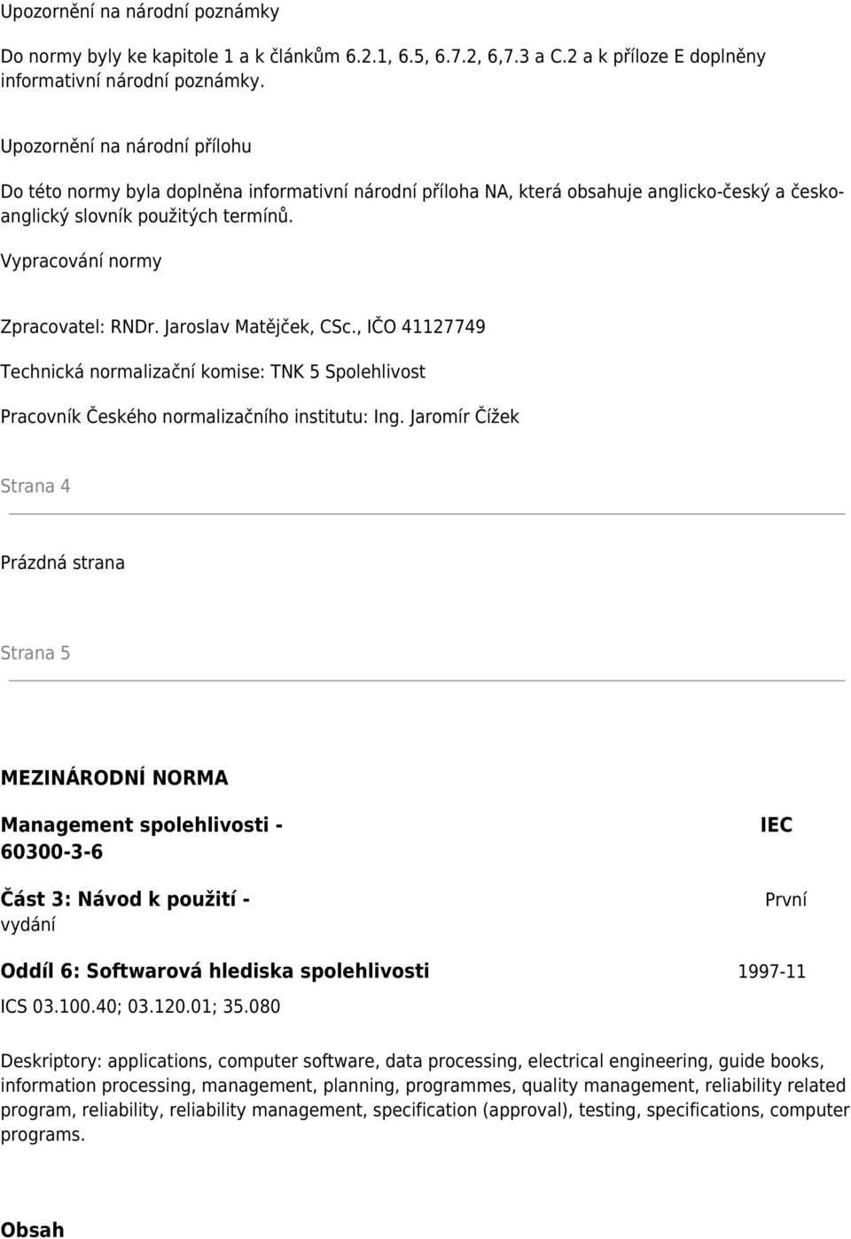 Jaroslav Matějček, CSc., IČO 41127749 Technická normalizační komise: TNK 5 Spolehlivost Pracovník Českého normalizačního institutu: Ing.