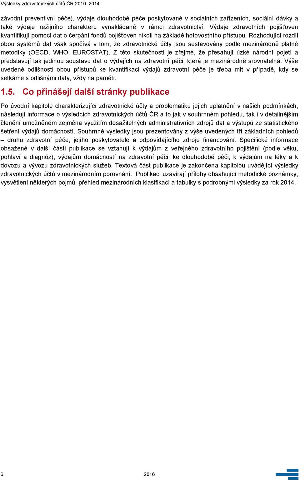 Rozhodující rozdíl obou systémů dat však spočívá v tom, že zdravotnické účty jsou sestavovány podle mezinárodně platné metodiky (OECD, WHO, EUROSTAT).