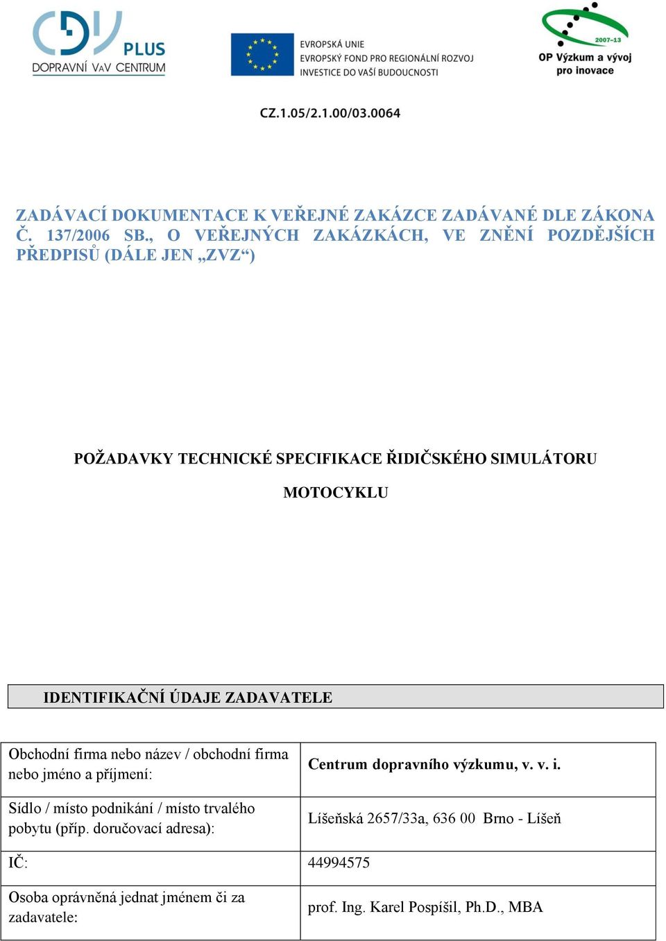 IDENTIFIKAČNÍ ÚDAJE ZADAVATELE Obchodní firma nebo název / obchodní firma nebo jméno a příjmení: Sídlo / místo podnikání / místo trvalého