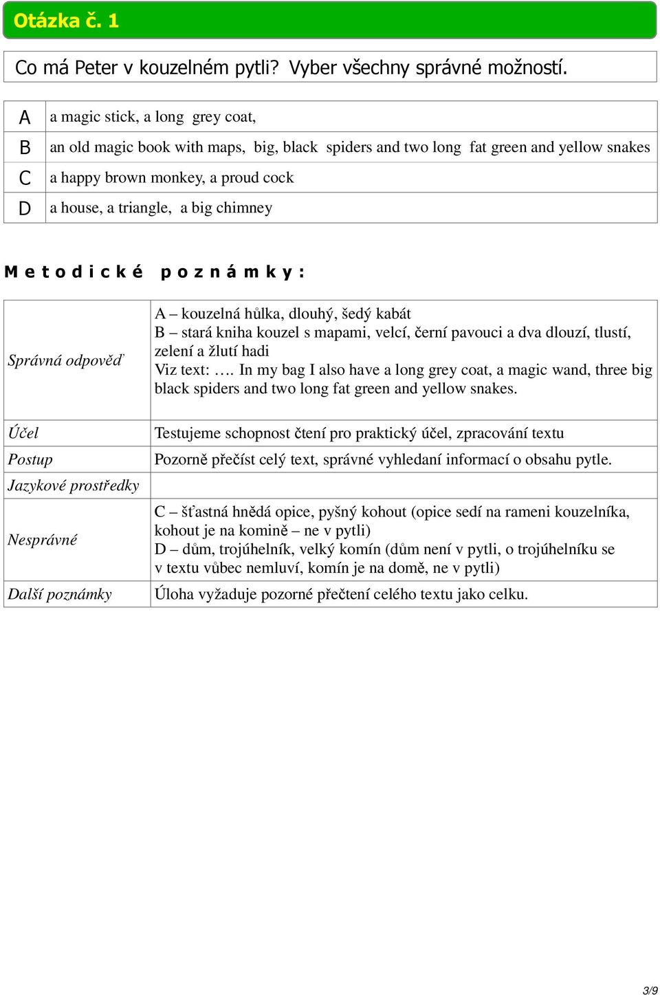 Jazykové prostředky A kouzelná hůlka, dlouhý, šedý kabát B stará kniha kouzel s mapami, velcí, černí pavouci a dva dlouzí, tlustí, zelení a žlutí hadi Viz text:.