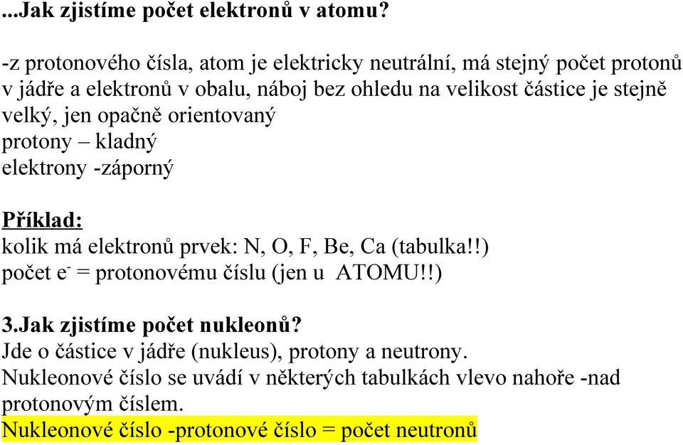 stejně velký, jen opačně orientovaný protony kladný elektrony -záporný Příklad: kolik má elektronů prvek: N, O, F, Be, Ca (tabulka!