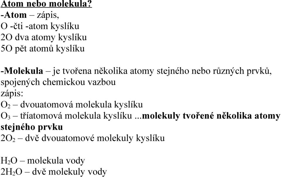 několika atomy stejného nebo různých prvků, spojených chemickou vazbou zápis: O 2 dvouatomová