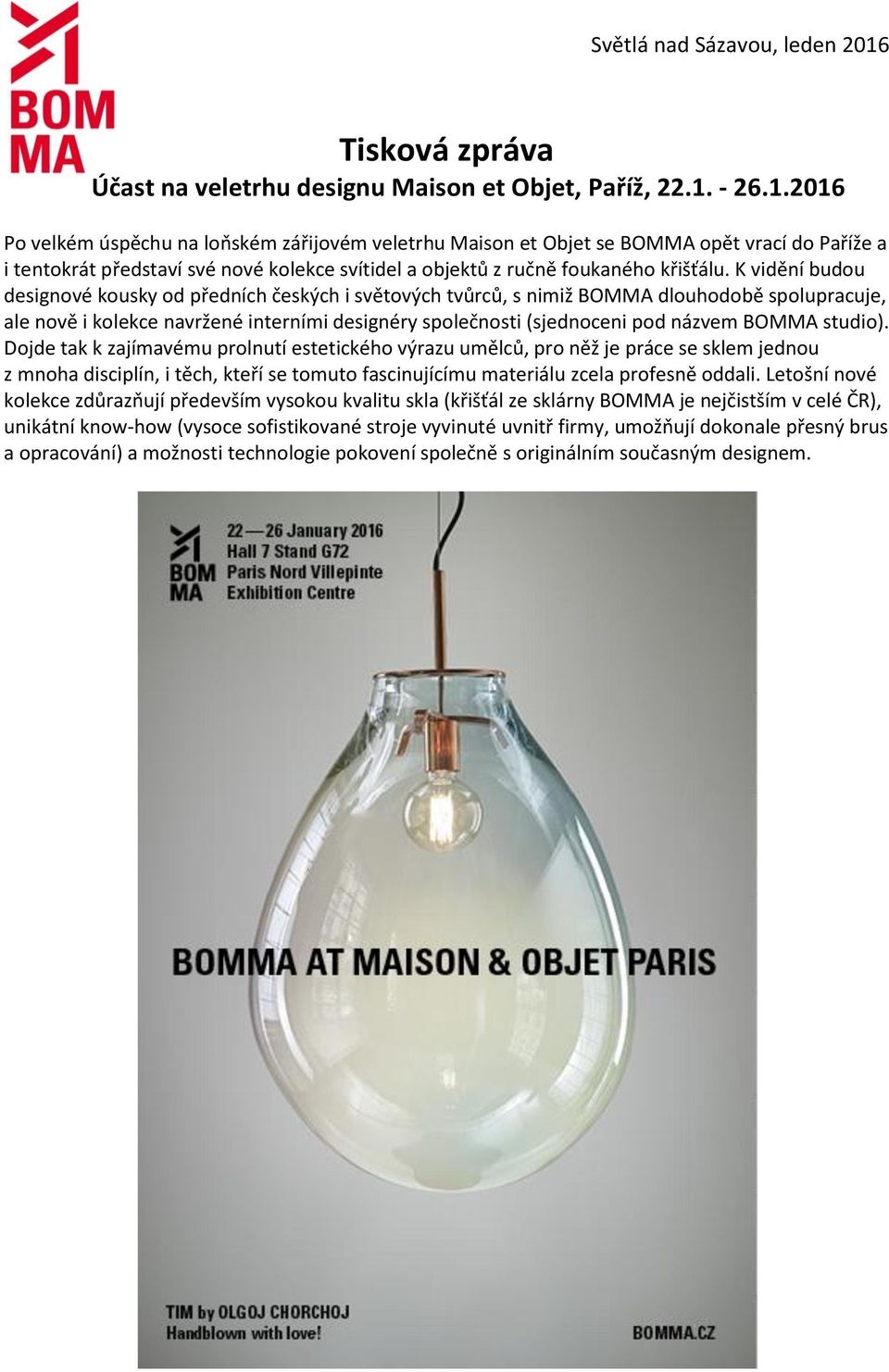 - 26.1.2016 Po velkém úspěchu na loňském zářijovém veletrhu Maison et Objet se BOMMA opět vrací do Paříže a i tentokrát představí své nové kolekce svítidel a objektů z ručně foukaného křišťálu.