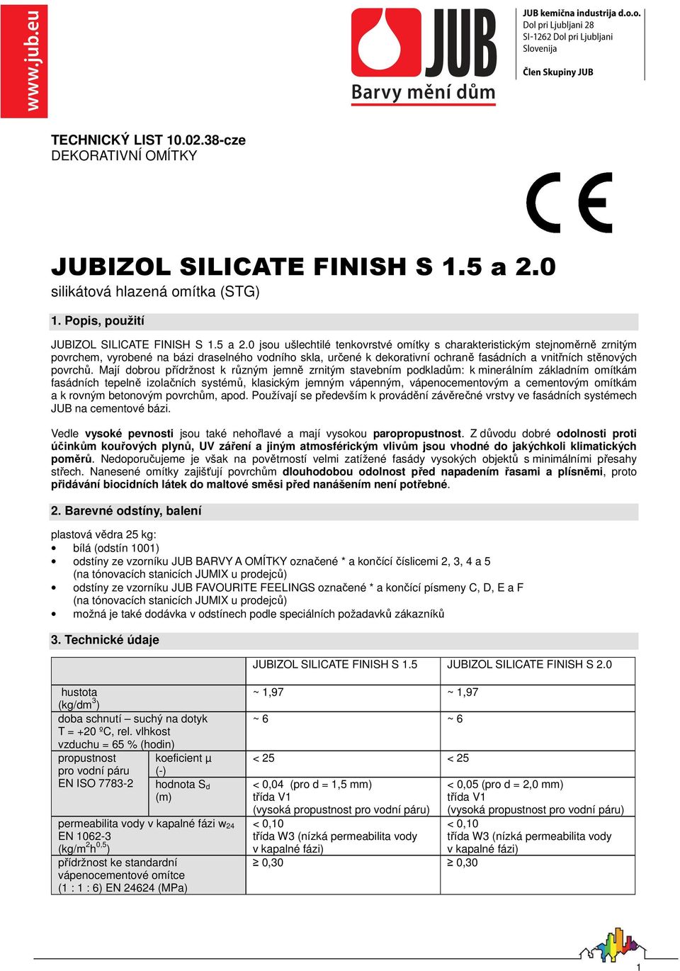 0 jsou ušlechtilé tenkovrstvé omítky s charakteristickým stejnoměrně zrnitým povrchem, vyrobené na bázi draselného vodního skla, určené k dekorativní ochraně fasádních a vnitřních stěnových povrchů.