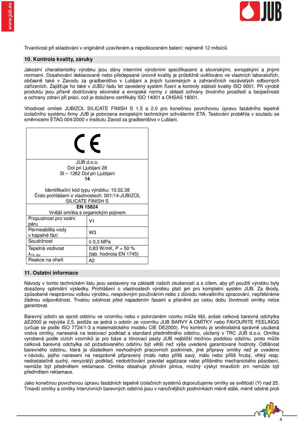 Dosahování deklarované nebo předepsané úrovně kvality je průběžně ověřováno ve vlastních laboratořích, občasně také v Zavodu za gradbeništvo v Lubljani a jiných tuzemských a zahraničních nezávislých