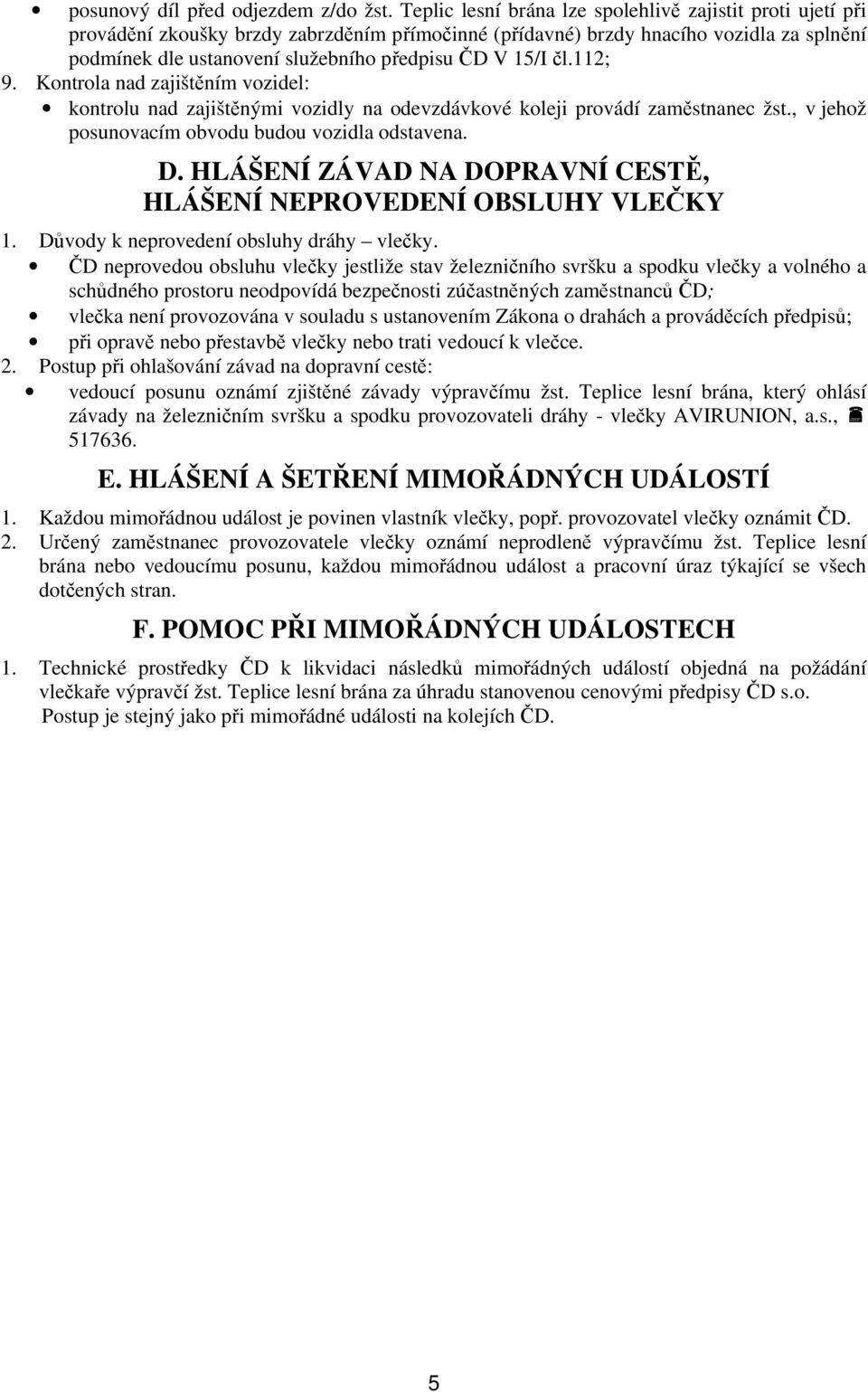 15/I čl.112; 9. Kontrola nad zajištěním vozidel: kontrolu nad zajištěnými vozidly na odevzdávkové koleji provádí zaměstnanec žst., v jehož posunovacím obvodu budou vozidla odstavena. D.