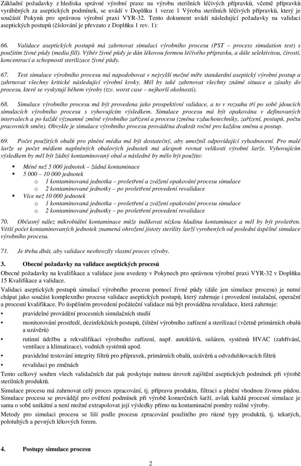 1): 66. Validace aseptických postupů má zahrnovat simulaci výrobního procesu (PST process simulation test) s použitím živné půdy (media fill).