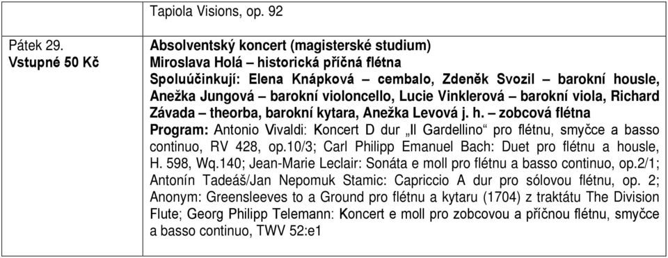 theorba, barokní kytara, Anežka Levová j. h. zobcová flétna Program: Antonio Vivaldi: Koncert D dur Il Gardellino pro flétnu, smyčce a basso continuo, RV 428, op.