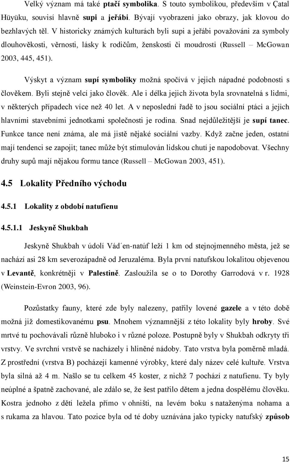 Výskyt a význam supí symboliky moţná spočívá v jejich nápadné podobnosti s člověkem. Byli stejně velcí jako člověk.