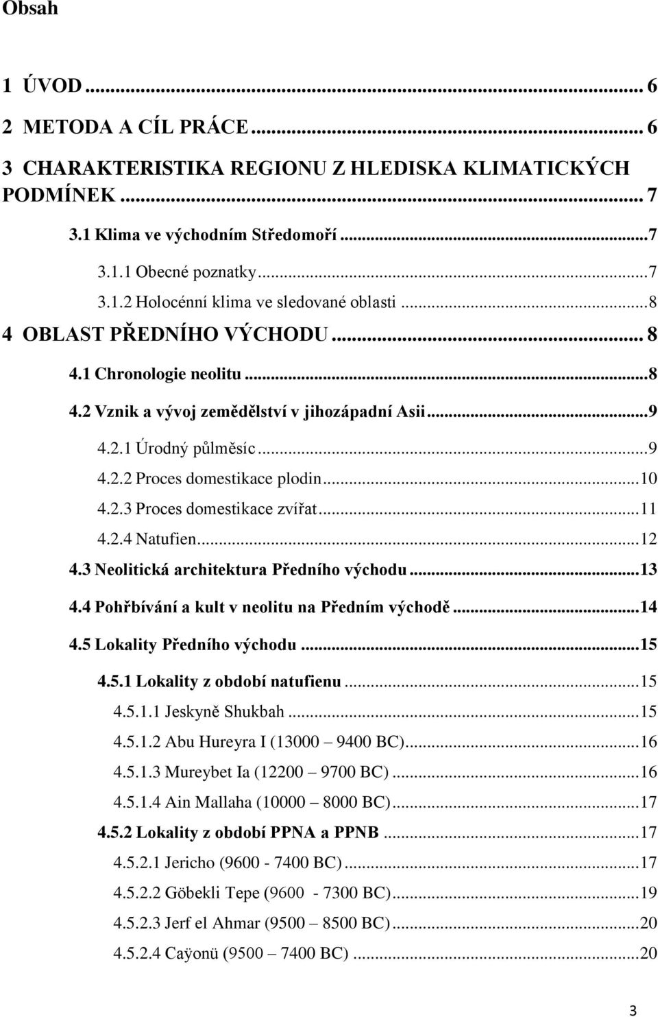 .. 11 4.2.4 Natufien... 12 4.3 Neolitická architektura Předního východu... 13 4.4 Pohřbívání a kult v neolitu na Předním východě... 14 4.5 Lokality Předního východu... 15 4.5.1 Lokality z období natufienu.