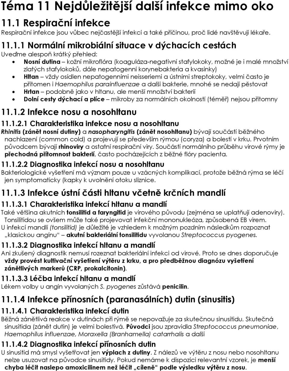 .1 Respirační infekce Respirační infekce jsou vůbec nejčastější infekcí a také příčinou, proč lidé navštěvují lékaře. 11.1.1 Normální mikrobiální situace v dýchacích cestách Uveďme alespoň krátký