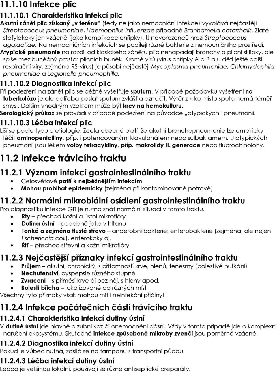 1 Charakteristika infekcí plic Akutní zánět plic získaný v terénu (tedy ne jako nemocniční infekce) vyvolává nejčastěji Streptococcus pneumoniae, Haemophilus influenzae případně Branhamella
