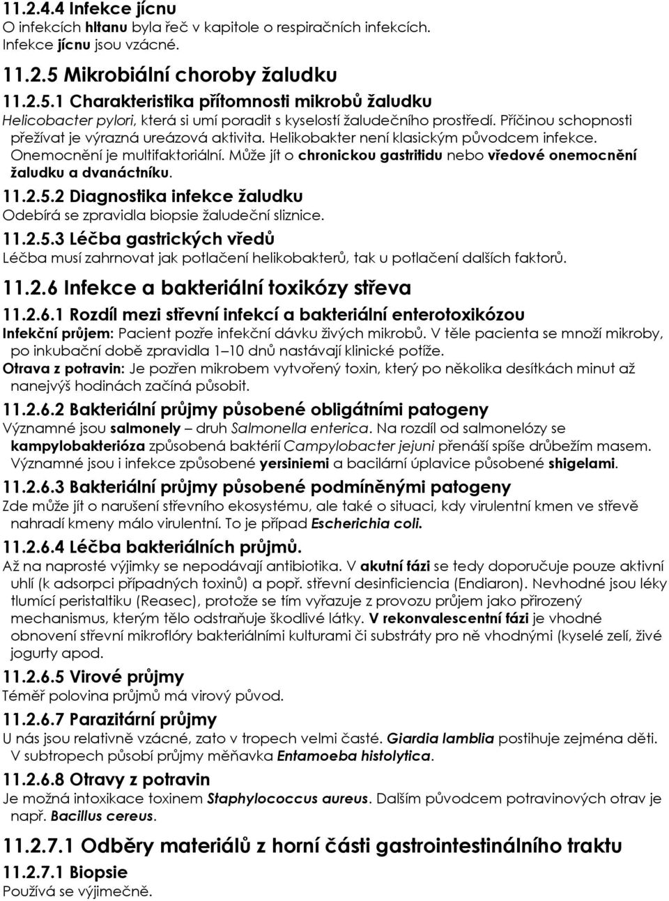 Příčinou schopnosti přežívat je výrazná ureázová aktivita. Helikobakter není klasickým původcem infekce. Onemocnění je multifaktoriální.