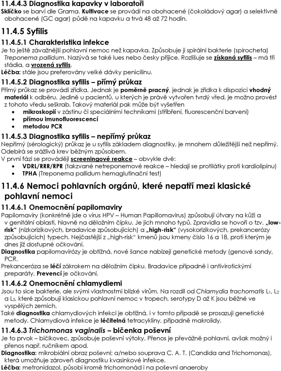 Rozlišuje se získaná syfilis má tři stádia, a vrozená syfilis. Léčba: stále jsou preferovány velké dávky penicilinu. 11.4.5.2 Diagnostika syfilis přímý průkaz Přímý průkaz se provádí zřídka.