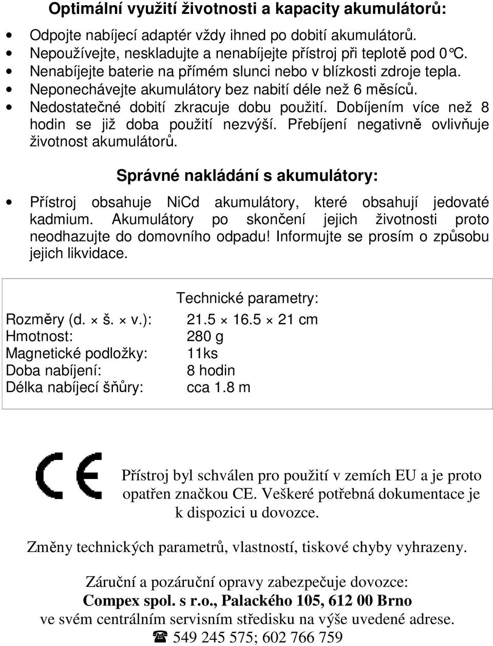 Dobíjením více než 8 hodin se již doba použití nezvýší. Přebíjení negativně ovlivňuje životnost akumulátorů.