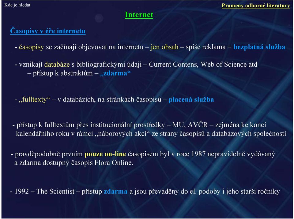 přístup k abstraktům zdarma - fulltexty v databázích, na stránkách časopisů placená služba - přístup k fulltextům přes institucionální prostředky MU, AVČR zejména ke konci