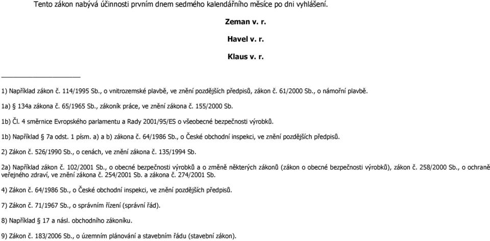 4 směrnice Evropského parlamentu a Rady 2001/95/ES o všeobecné bezpečnosti výrobků. 1b) Například 7a odst. 1 písm. a) a b) zákona č. 64/1986 Sb.