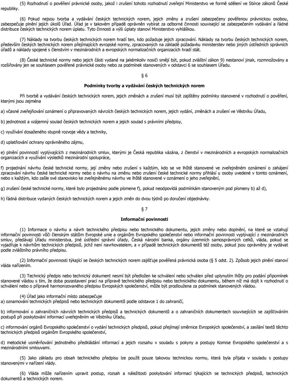 Úřad je v takovém případě oprávněn vybírat za odborné činnosti související se zabezpečením vydávání a řádné distribuce českých technických norem úplatu.