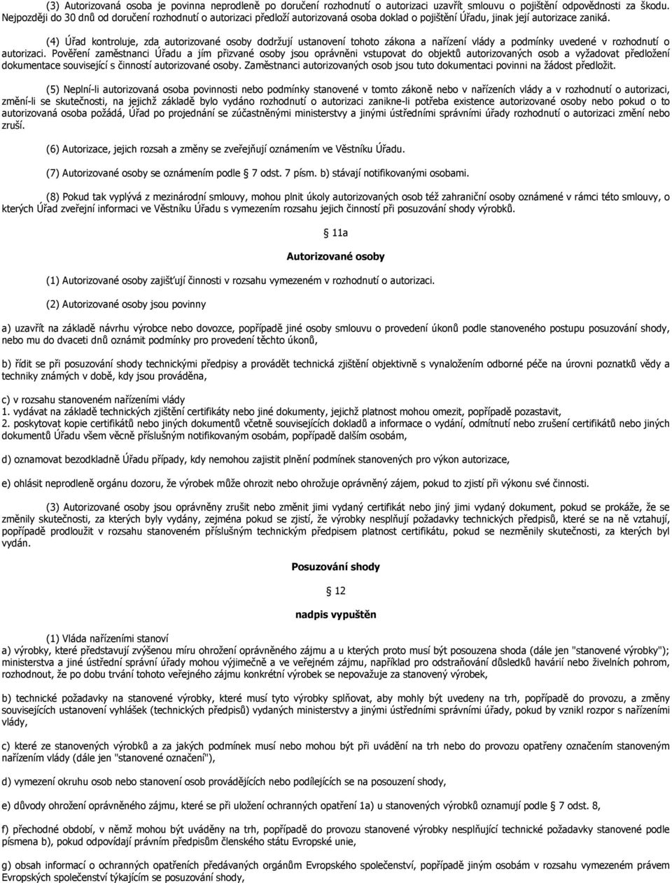 (4) Úřad kontroluje, zda autorizované osoby dodržují ustanovení tohoto zákona a nařízení vlády a podmínky uvedené v rozhodnutí o autorizaci.