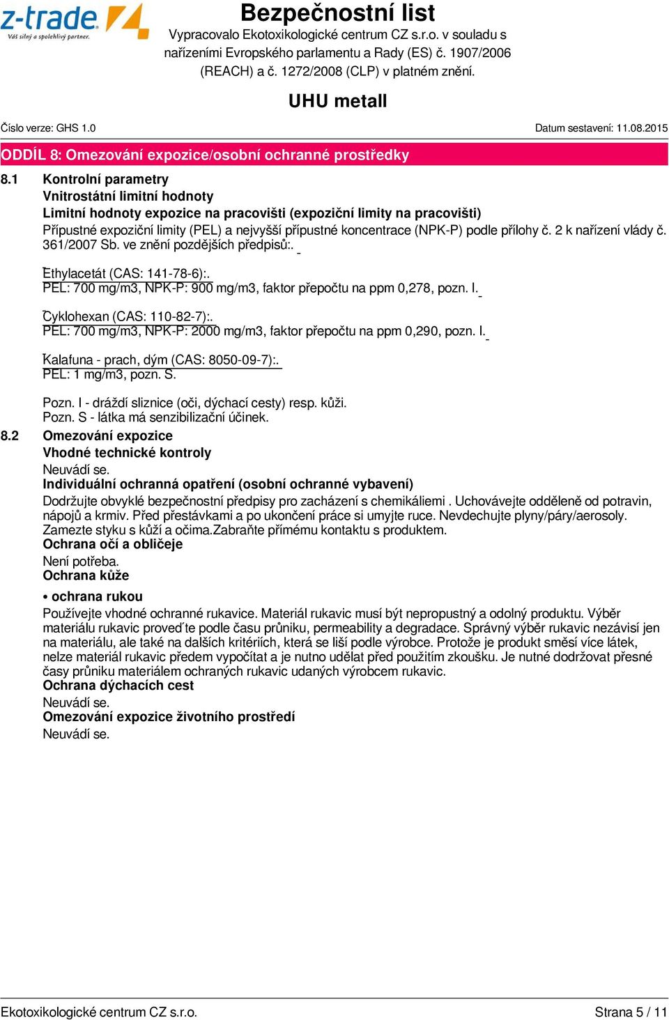 podle přílohy č. 2 k nařízení vlády č. 361/2007 Sb. ve znění pozdějších předpisů:. Ethylacetát (CAS: 141-78-6):. PEL: 700 mg/m3, NPK-P: 900 mg/m3, faktor přepočtu na ppm 0,278, pozn. I.