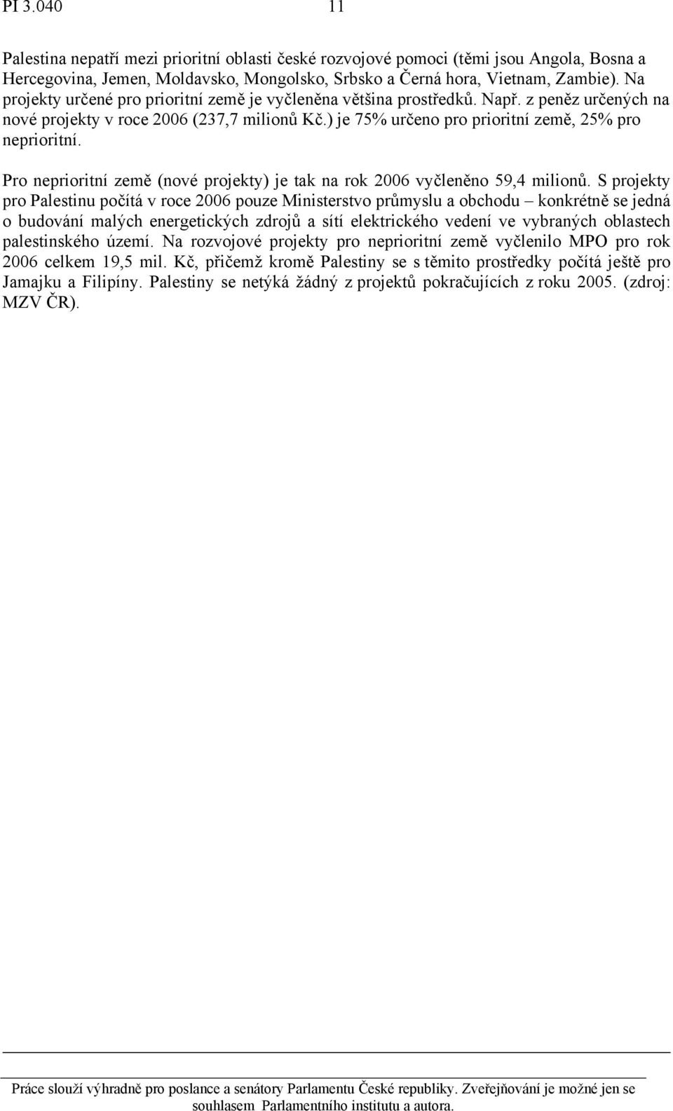 Pro neprioritní země (nové projekty) je tak na rok 2006 vyčleněno 59,4 milionů.