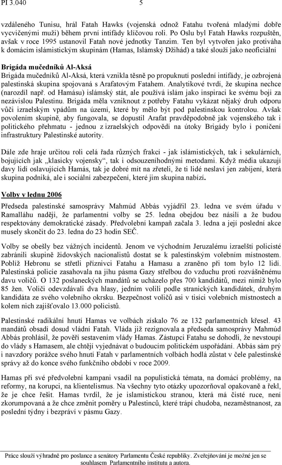 Ten byl vytvořen jako protiváha k domácím islámistickým skupinám (Hamas, Islámský Džihád) a také slouží jako neoficiální Brigáda mučedníků Al-Aksá Brigáda mučedníků Al-Aksá, která vznikla těsně po