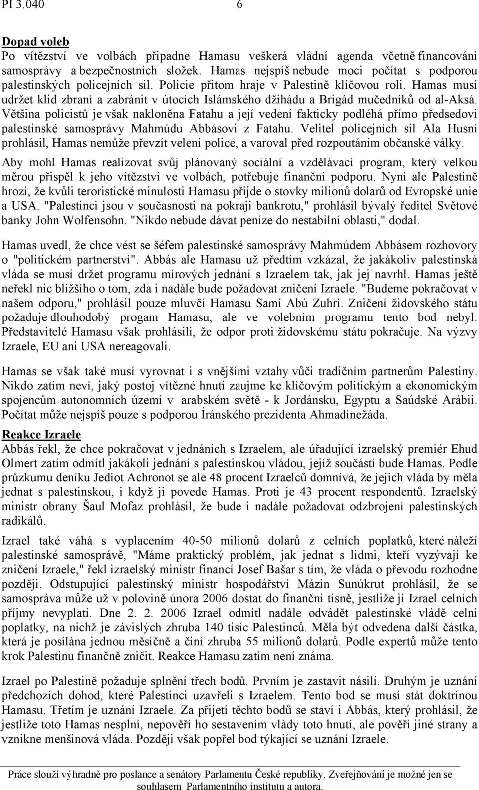 Hamas musí udržet klid zbraní a zabránit v útocích Islámského džihádu a Brigád mučedníků od al-aksá.