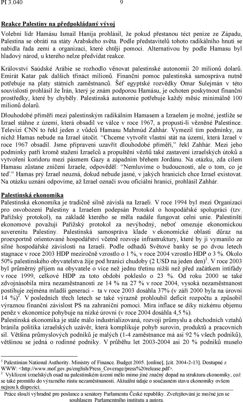 Království Saúdské Arábie se rozhodlo věnovat palestinské autonomii 20 milionů dolarů. Emirát Katar pak dalších třináct milionů.