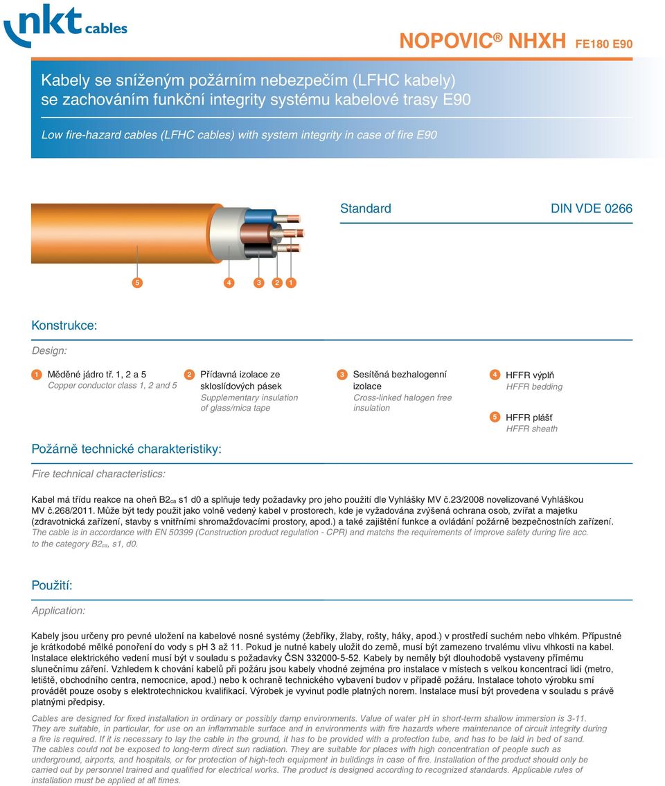1, 2 a 5 Copper conductor class 1, 2 and 5 2 Přídavná izolace ze skloslídových pásek 3 Sesítěná bezhalogenní izolace 4 HFFR výplň HFFR bedding Supplementary insulation Cross-linked halogen free of