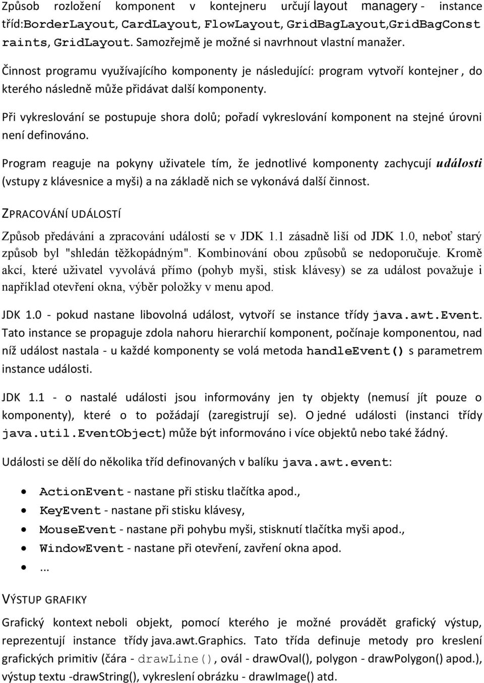 Při vykreslování se postupuje shora dolů; pořadí vykreslování komponent na stejné úrovni není definováno.