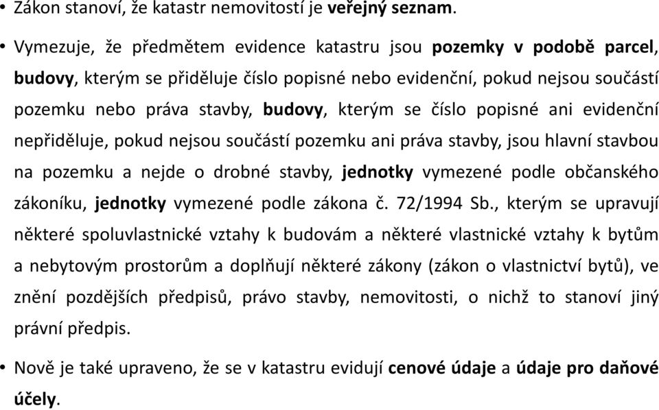 číslo popisné ani evidenční nepřiděluje, pokud nejsou součástí pozemku ani práva stavby, jsou hlavní stavbou na pozemku a nejde o drobné stavby, jednotky vymezené podle občanského zákoníku, jednotky