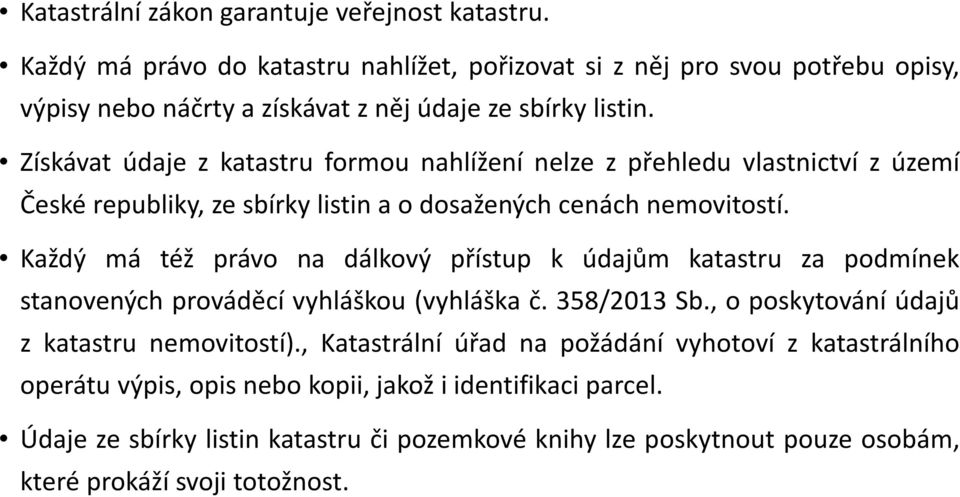 Každý má též právo na dálkový přístup k údajům katastru za podmínek stanovených prováděcí vyhláškou (vyhláška č. 358/2013 Sb., o poskytování údajů z katastru nemovitostí).