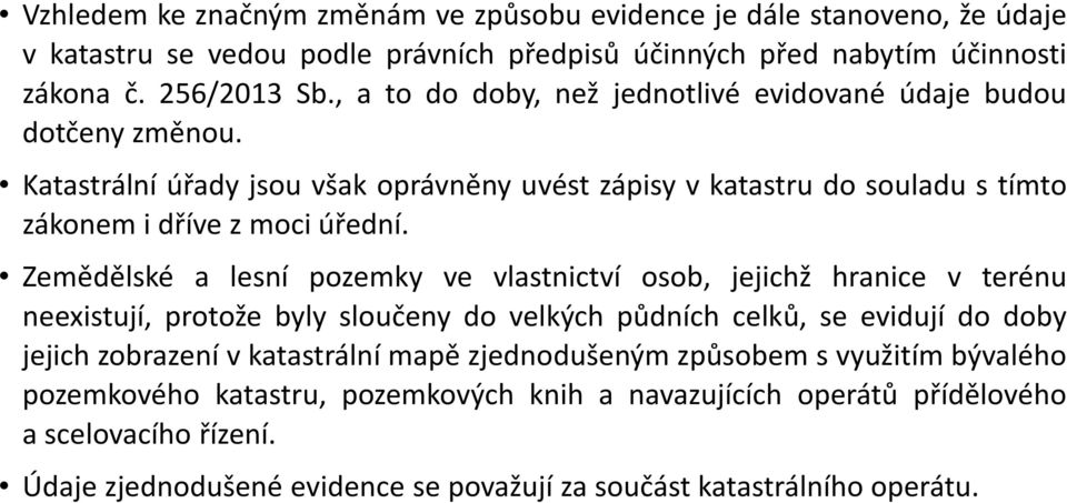 Zemědělské a lesní pozemky ve vlastnictví osob, jejichž hranice v terénu neexistují, protože byly sloučeny do velkých půdních celků, se evidují do doby jejich zobrazení v katastrální mapě