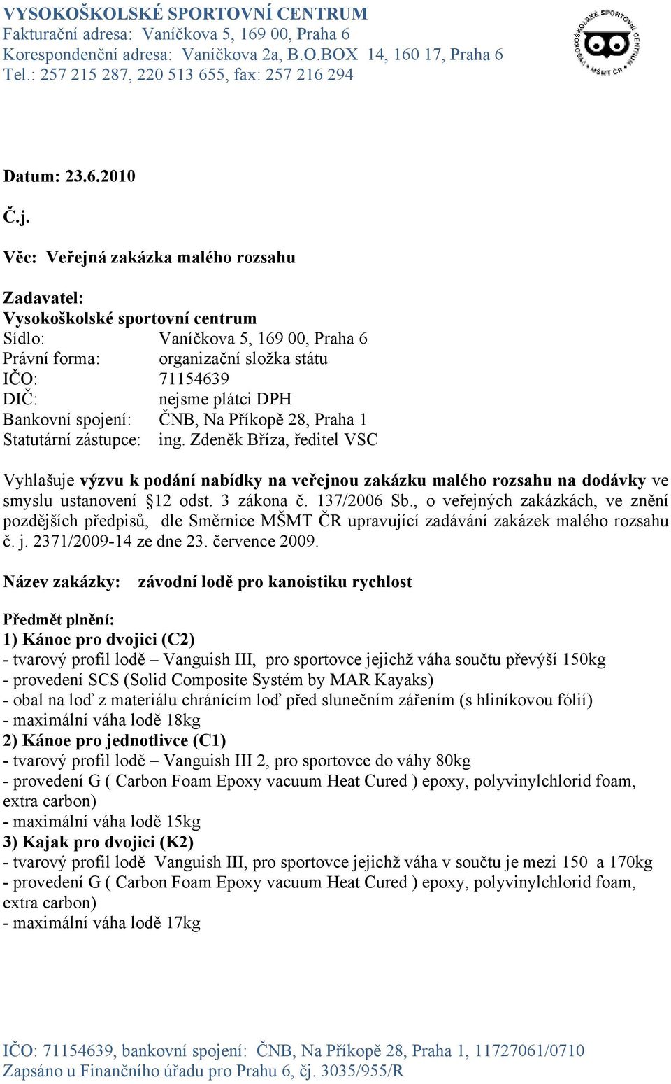 spojení: ČNB, Na Příkopě 28, Praha 1 Statutární zástupce: ing. Zdeněk Bříza, ředitel VSC Vyhlašuje výzvu k podání nabídky na veřejnou zakázku malého rozsahu na dodávky ve smyslu ustanovení 12 odst.