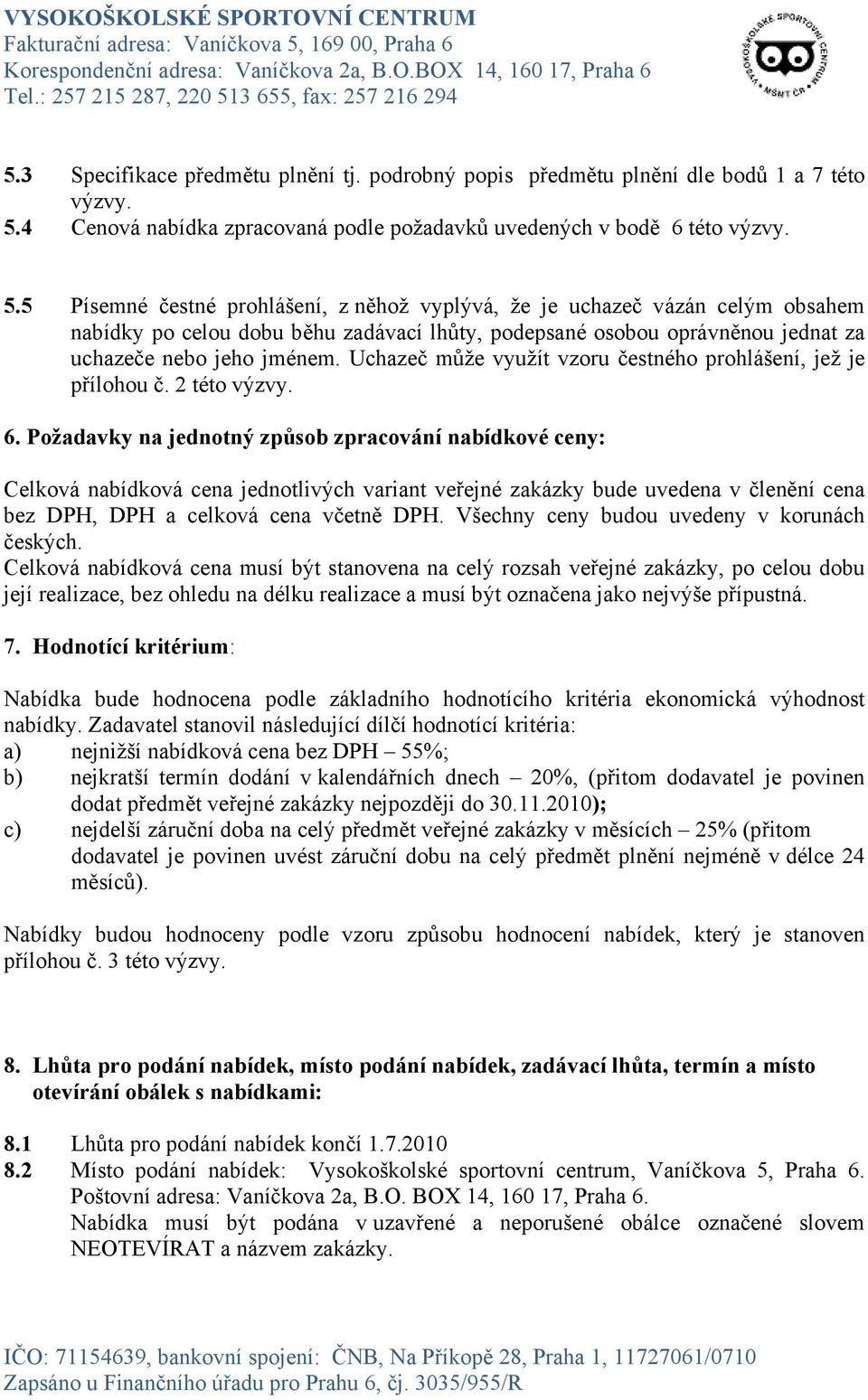 5 Písemné čestné prohlášení, z něhož vyplývá, že je uchazeč vázán celým obsahem nabídky po celou dobu běhu zadávací lhůty, podepsané osobou oprávněnou jednat za uchazeče nebo jeho jménem.