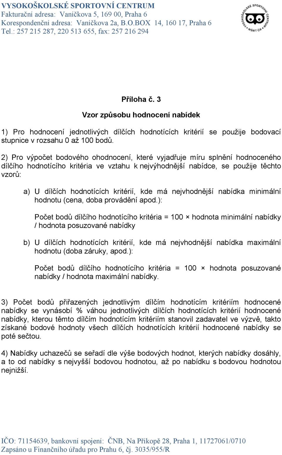 kritérií, kde má nejvhodnější nabídka minimální hodnotu (cena, doba provádění apod.